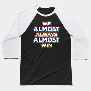 We Almost Always Almost Win Baseball T-Shirt